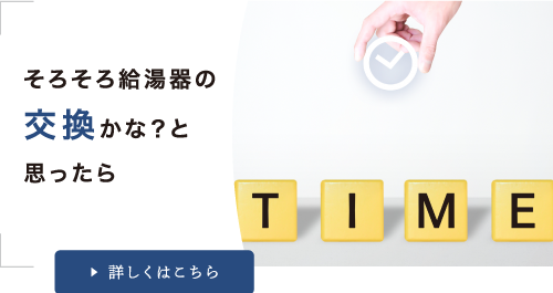 そろそろ給湯器の交換かな？と思ったら